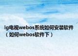 lg电视webos系统如何安装软件（如何webos软件下）