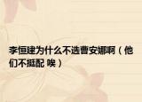 李恒建为什么不选曹安娜啊（他们不挺配 唉）