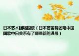 日本艺术团唱国歌（日本芭蕾舞团唱中国国歌中日关系有了哪些新的进展）