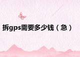 拆gps需要多少钱（急）