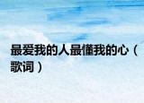 最爱我的人最懂我的心（歌词）