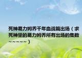 死神葛力姆乔千年血战篇出场（求死神里的葛力姆乔所有出场的集数~~~~~）
