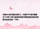 中国wto缓冲期还有多久（中国WTO缓冲期都过了10年了我只是想知道缓冲期结束的具体时间那位能告诉我一下啊）