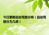 今日更新自动驾驶分级（自动驾驶分为几级）