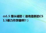 cs1.5 爆头辅助（谁有最新的CS1.5暴力作弊器啊!!）