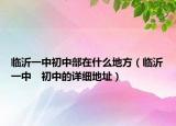 临沂一中初中部在什么地方（临沂一中　初中的详细地址）