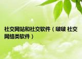 社交网站和社交软件（啵啵 社交网络类软件）