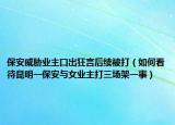 保安威胁业主口出狂言后续被打（如何看待昆明一保安与女业主打三场架一事）