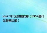 ios7.1什么时候发布（IOS7是什么时候出的）