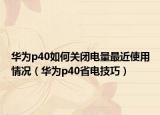 华为p40如何关闭电量最近使用情况（华为p40省电技巧）