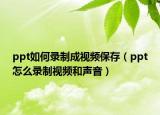 ppt如何录制成视频保存（ppt怎么录制视频和声音）