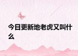 今日更新地老虎又叫什么
