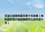 天龙八部单机版天怒十方效果（单机版天龙八部加强版怎么合天怒十方）