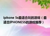 iphone 5s最适合玩的游戏（最适合IPHONE5S的游戏推荐）