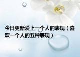 今日更新爱上一个人的表现（喜欢一个人的五种表现）
