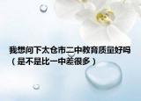 我想问下太仓市二中教育质量好吗（是不是比一中差很多）