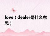 love（dealer是什么意思）