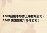 AMD超威半导体上海有限公司（AMD 美国超威半导体公司）