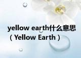 yellow earth什么意思（Yellow Earth）