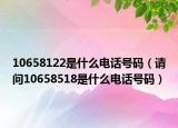 10658122是什么电话号码（请问10658518是什么电话号码）