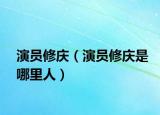 演员修庆（演员修庆是哪里人）