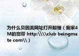 为什么贝因美网址打开超慢（我家4M的宽带 http:\\club beingmate com\）