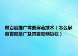 做百度推广需要屏蔽技术（怎么屏蔽百度推广及其百度侧边栏）
