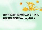 魔兽怀旧服不显示施法条了（有人会魔兽显血改键Warkey107）