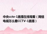 中央cctv-1直播在线观看（网络电视怎么看CCTV-1直播）