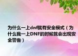 为什么一上dnf就有安全模式（为什么我一上DNF的时候就会出现安全警告）