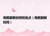 炮舰刷新时间和地点（炮舰刷新时间）