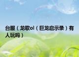 台服（龙歌ol（巨龙启示录）有人玩吗）