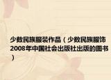 少数民族服装作品（少数民族服饰 2008年中国社会出版社出版的图书）