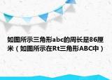 如图所示三角形abc的周长是86厘米（如图所示在Rt三角形ABC中）