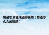 奇迹怎么合成翅膀视频（奇迹怎么合成翅膀）
