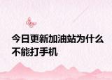 今日更新加油站为什么不能打手机