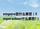 empere是什么意思（Emperadoor什么意思?）