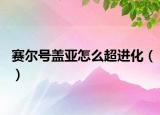 赛尔号盖亚怎么超进化（）