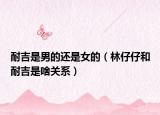 耐吉是男的还是女的（林仔仔和耐吉是啥关系）