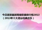今日更新最新网络歌曲排行榜2013（2013年十大港台经典音乐）