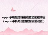 oppo手机短信拦截设置功能在哪里（oppo手机短信拦截在哪里设置）