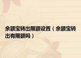 余额宝转出限额设置（余额宝转出有限额吗）