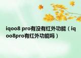 iqoo8 pro有没有红外功能（iqoo8pro有红外功能吗）