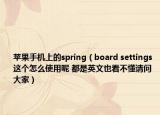苹果手机上的spring（board settings 这个怎么使用呢 都是英文也看不懂请问大家）