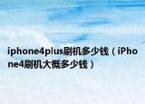 iphone4plus刷机多少钱（iPhone4刷机大概多少钱）