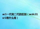 ac1一代和二代的区别（acdc31sr1有什么用）