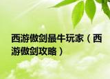 西游傲剑最牛玩家（西游傲剑攻略）