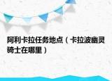 阿利卡拉任务地点（卡拉波幽灵骑士在哪里）