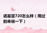 诺基亚720怎么样（用过的来说一下）