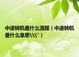 中途转机是什么流程（中途转机是什么意思\